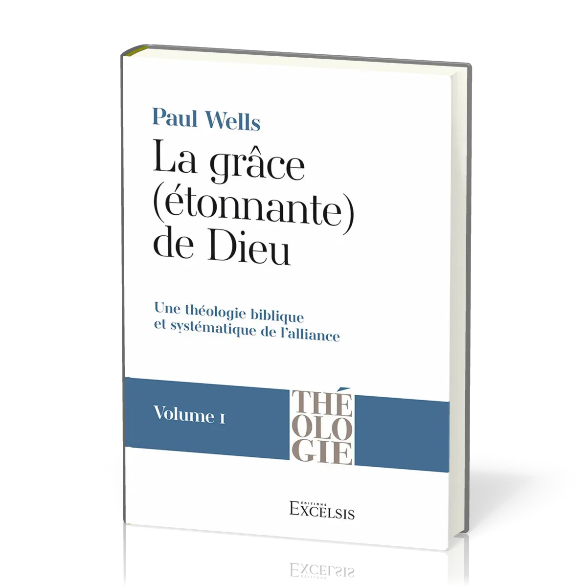 Grâce (étonnante) de Dieu. Volume 1 (La) - Une théologie biblique et systématique de l’alliance...