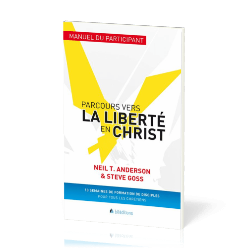 Parcours vers la liberté en Christ, manuel du participant - 13 semaines de formation de disciples...