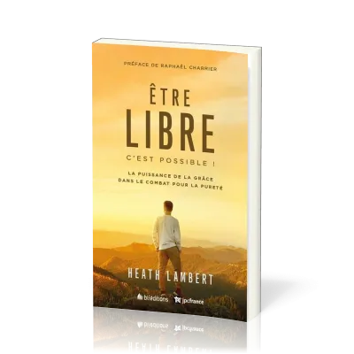 Être libre, c'est possible ! - [Nouvelle édition] La Puissance de la grâce dans le combat pour la...