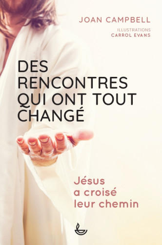 Des rencontres qui ont tout changé - Jésus a croisé leur chemin