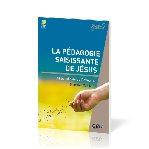 Pédagogie saisissante de Jésus - Les paraboles du Royaume (La) - [série Question Suivante]