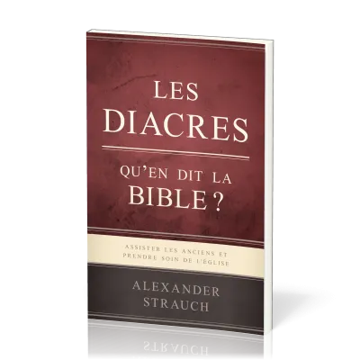 Diacres, qu'en dit la Bible ? (Les) - Assister les anciens et prendre soin de l'Église