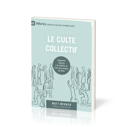 Culte collectif (Le) - Comment l'Église s'assemble en tant que peuple de Dieu [coll. 9Marks -...