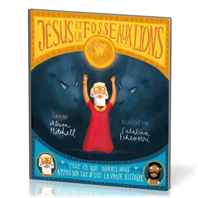 Jésus et la fosse aux lions - Tout ce que Daniel nous apprend sur Jésus : la vraie histoire
