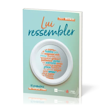 Lui ressembler - 10 manières de refléter Dieu