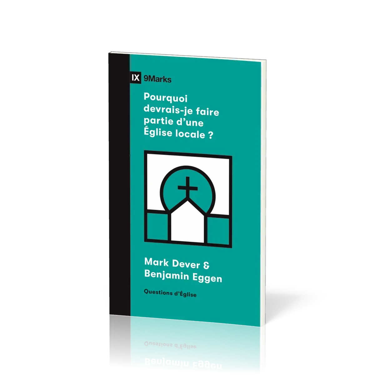 Pourquoi devrais-je faire partie d'une Église locale? - [coll. 9Marks - Questions d'Église]