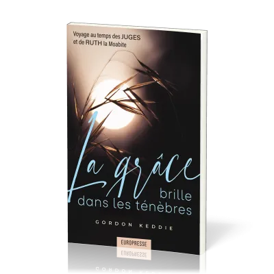 Grâce brille dans les ténèbres (La) - Voyage au temps des Juges et de Ruth la moabite